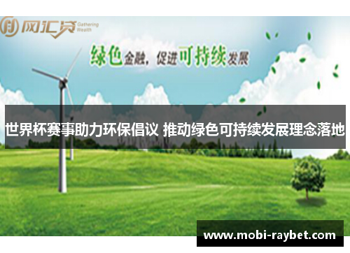 世界杯赛事助力环保倡议 推动绿色可持续发展理念落地