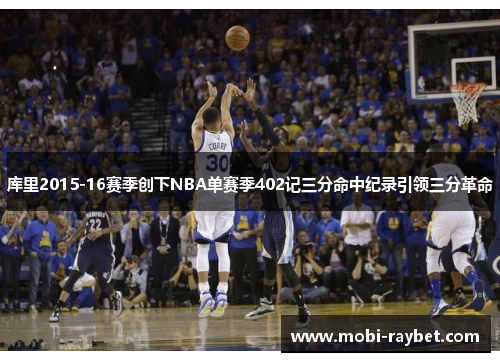 库里2015-16赛季创下NBA单赛季402记三分命中纪录引领三分革命