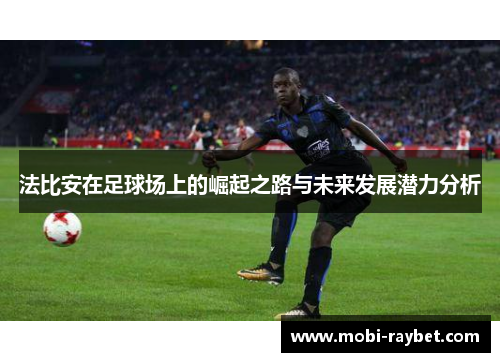 法比安在足球场上的崛起之路与未来发展潜力分析