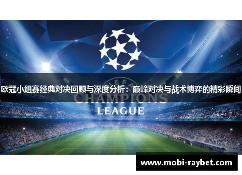 欧冠小组赛经典对决回顾与深度分析：巅峰对决与战术博弈的精彩瞬间