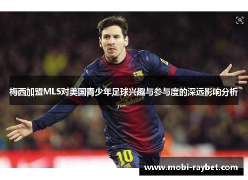 梅西加盟MLS对美国青少年足球兴趣与参与度的深远影响分析