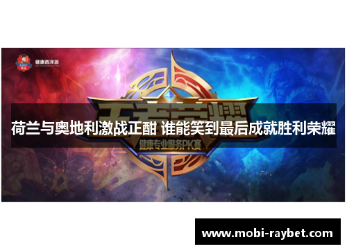 荷兰与奥地利激战正酣 谁能笑到最后成就胜利荣耀