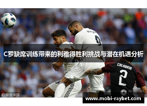 C罗缺席训练带来的利雅得胜利挑战与潜在机遇分析