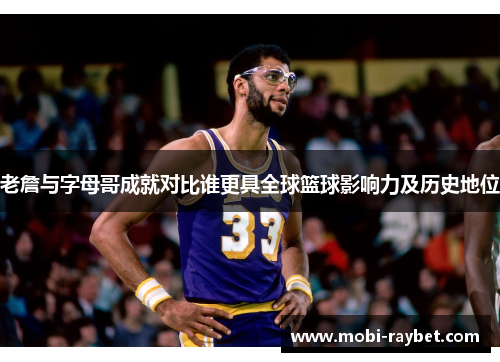老詹与字母哥成就对比谁更具全球篮球影响力及历史地位